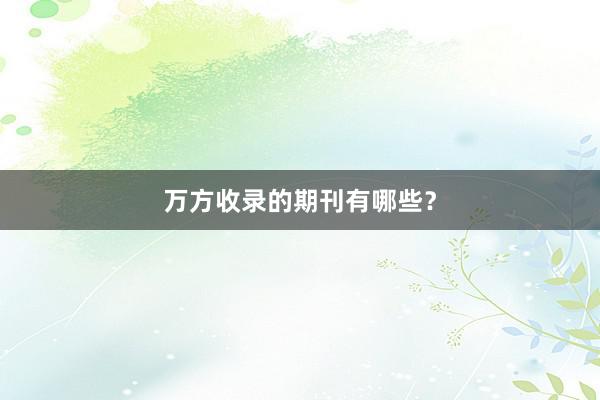 万方收录的期刊有哪些？